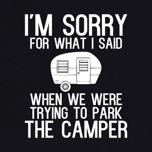 I'm sorry for what i said when we were trying to park the camper by kapotka